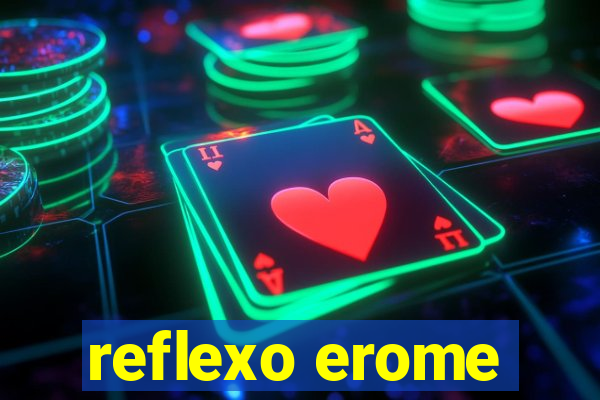 reflexo erome